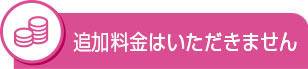 追加料金はいただきません